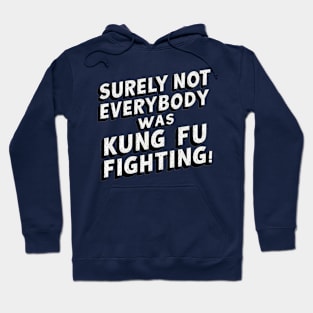 Surely Not Everybody Was Kung Fu Fighting Hoodie